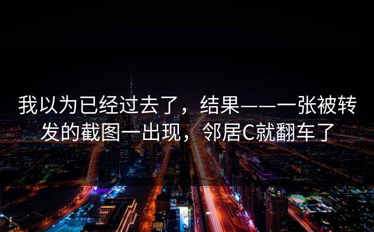 我以为已经过去了，结果——一张被转发的截图一出现，邻居C就翻车了